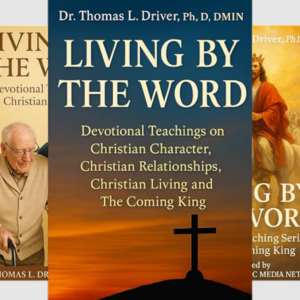 Living By The Word: Devotional Teachings on Christian Character, Christian Relationships, Christian Living and The Coming King (7 book series)