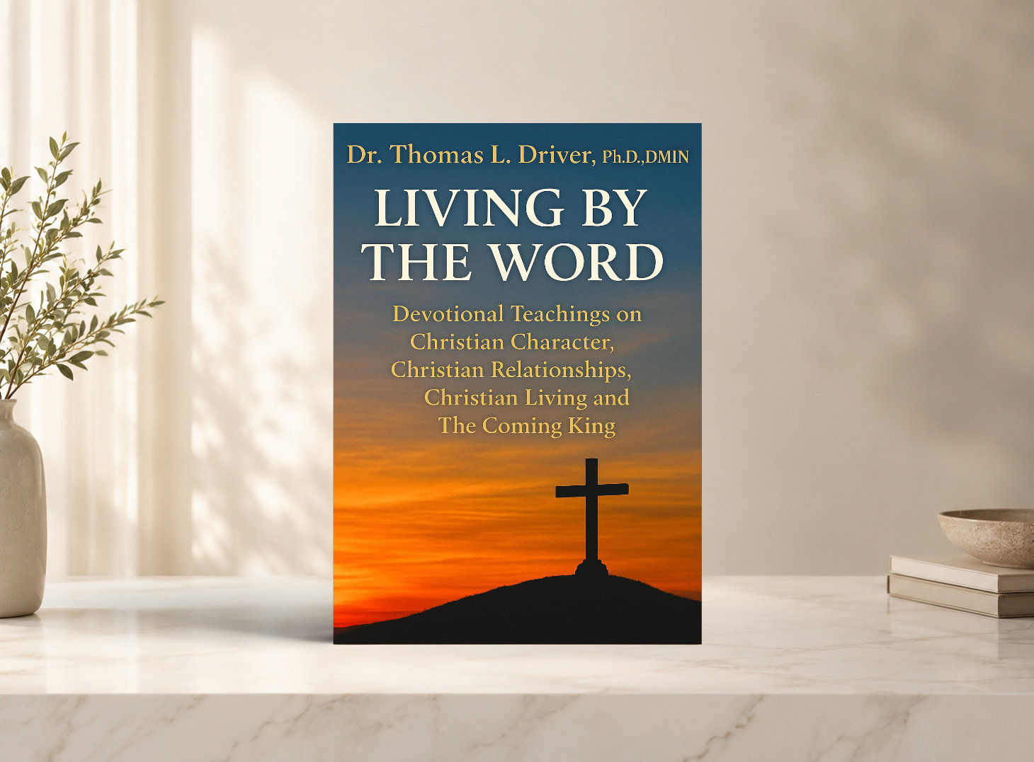 Living By The Word: Devotional Teachings on Christian Character, Christian Relationships, Christian Living and The Coming King